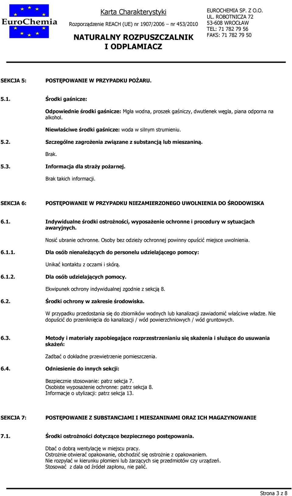 SEKCJA 6: POSTĘPOWANIE W PRZYPADKU NIEZAMIERZONEGO UWOLNIENIA DO ŚRODOWISKA 6.1. Indywidualne środki ostrożności, wyposażenie ochronne i procedury w sytuacjach awaryjnych. Nosić ubranie ochronne.