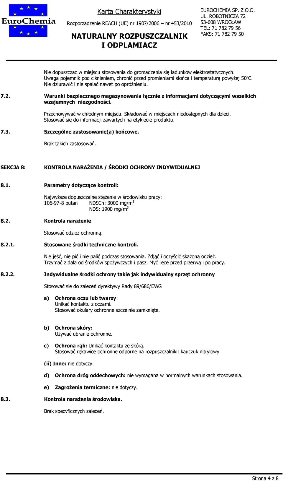 Składować w miejscach niedostępnych dla dzieci. Stosować się do informacji zawartych na etykiecie produktu. 7.3. Szczególne zastosowanie(a) końcowe. Brak takich zastosowań.