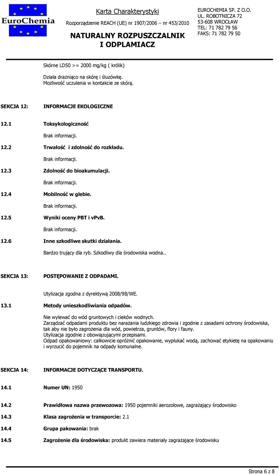 Szkodliwy dla środowiska wodna.. SEKCJA 13: POSTĘPOWANIE Z ODPADAMI. Utylizacja zgodna z dyrektywą 2008/98/WE. 13.1 Metody unieszkodliwiania odpadów. Nie wylewać do wód gruntowych i cieków wodnych.