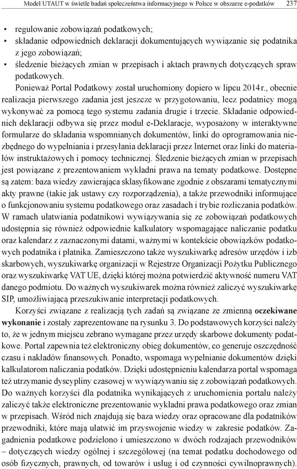 , obecnie realizacja pierwszego zadania jest jeszcze w przygotowaniu, lecz podatnicy mogą wykonywać za pomocą tego systemu zadania drugie i trzecie.