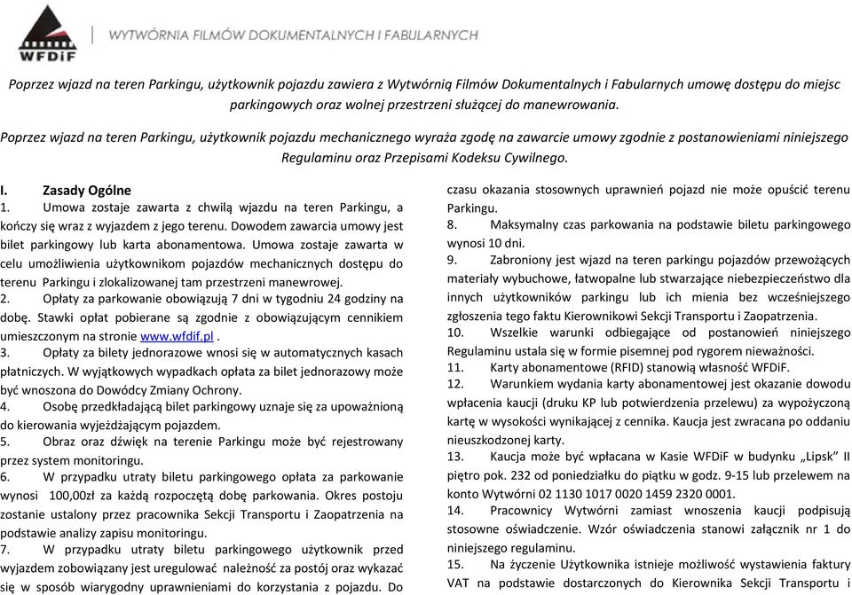 Umowa zostaje zawarta z chwilą wjazdu na teren Parkingu, a kończy się wraz z wyjazdem z jego terenu. Dowodem zawarcia umowy jest bilet parkingowy lub karta abonamentowa.