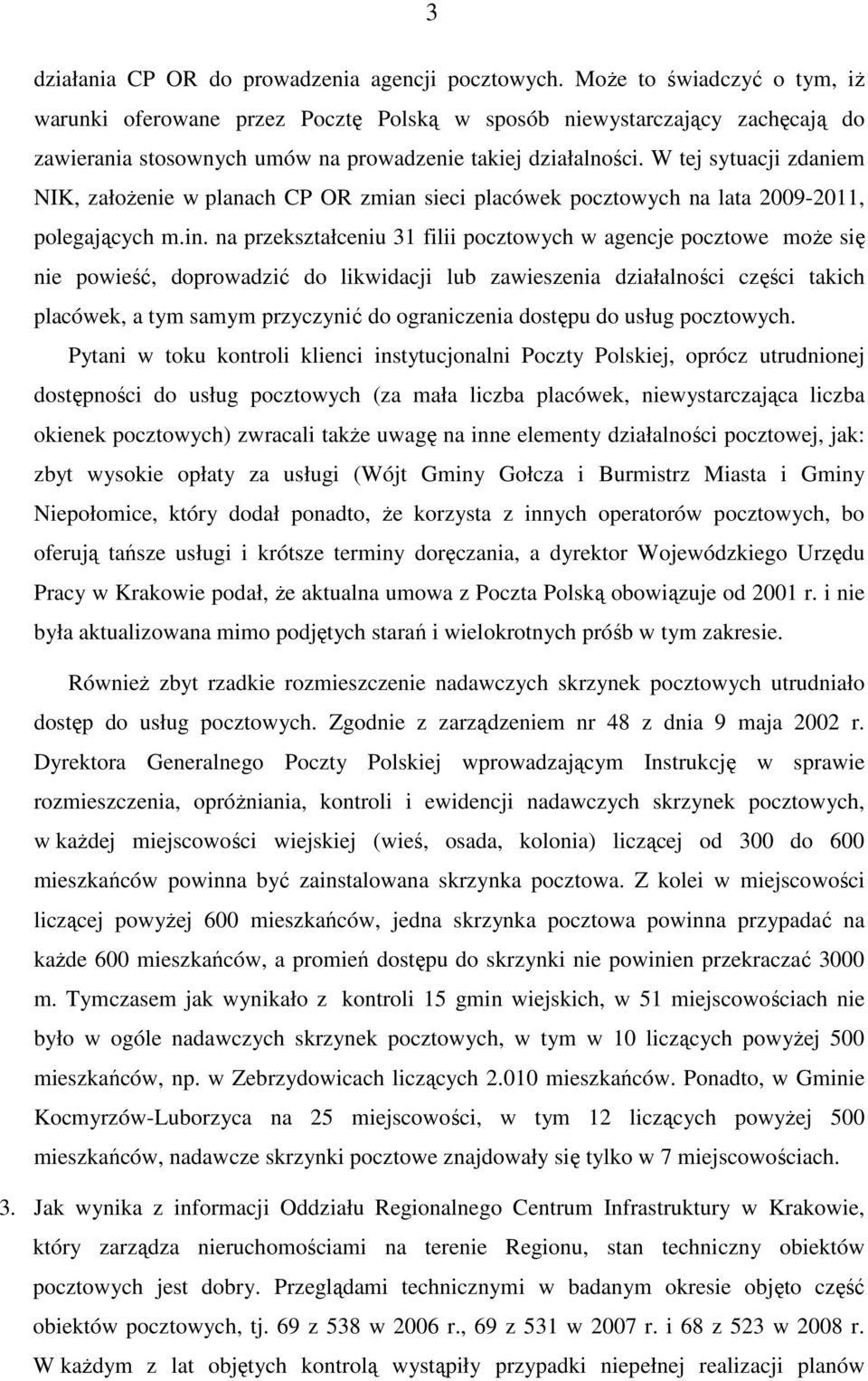 W tej sytuacji zdaniem NIK, załoŝenie w planach CP OR zmian sieci placówek pocztowych na lata 2009-2011, polegających m.in.