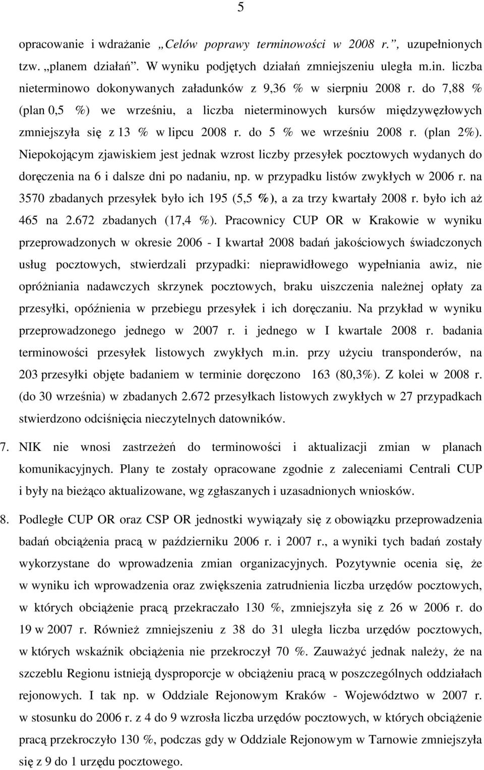 Niepokojącym zjawiskiem jest jednak wzrost liczby przesyłek pocztowych wydanych do doręczenia na 6 i dalsze dni po nadaniu, np. w przypadku listów zwykłych w 2006 r.