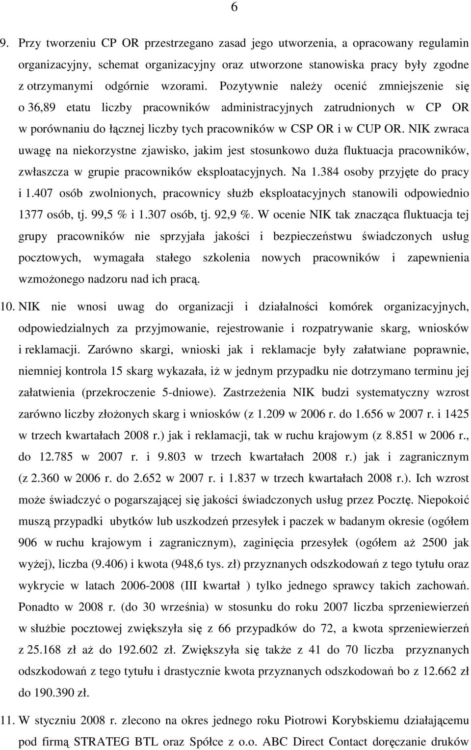 NIK zwraca uwagę na niekorzystne zjawisko, jakim jest stosunkowo duŝa fluktuacja pracowników, zwłaszcza w grupie pracowników eksploatacyjnych. Na 1.384 osoby przyjęte do pracy i 1.