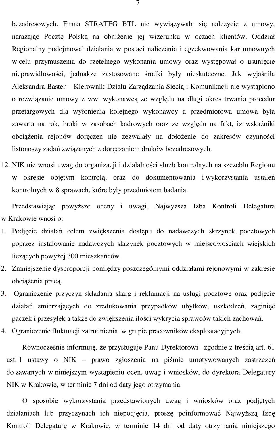 zastosowane środki były nieskuteczne. Jak wyjaśniła Aleksandra Baster Kierownik Działu Zarządzania Siecią i Komunikacji nie wystąpiono o rozwiązanie umowy z ww.