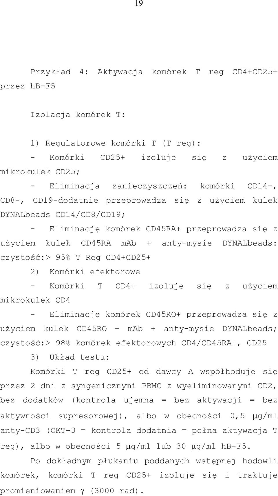 czystość:> 95% T Reg CD4+CD25+ 2) Komórki efektorowe - Komórki T CD4+ izoluje się z użyciem mikrokulek CD4 - Eliminację komórek CD45RO+ przeprowadza się z użyciem kulek CD45RO + mab + anty-mysie