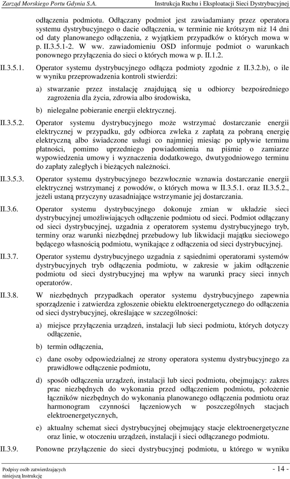 mowa w p. II.3.5.1-2. W ww. zawiadomieniu OSD informuje podmiot o warunkach ponownego przyłączenia do sieci o których mowa w p. II.1.2. Operator systemu dystrybucyjnego odłącza podmioty zgodnie z II.