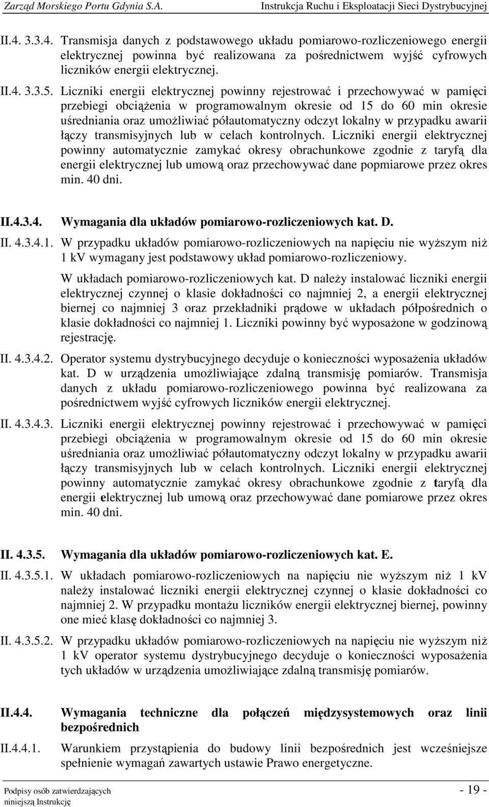 lokalny w przypadku awarii łączy transmisyjnych lub w celach kontrolnych.