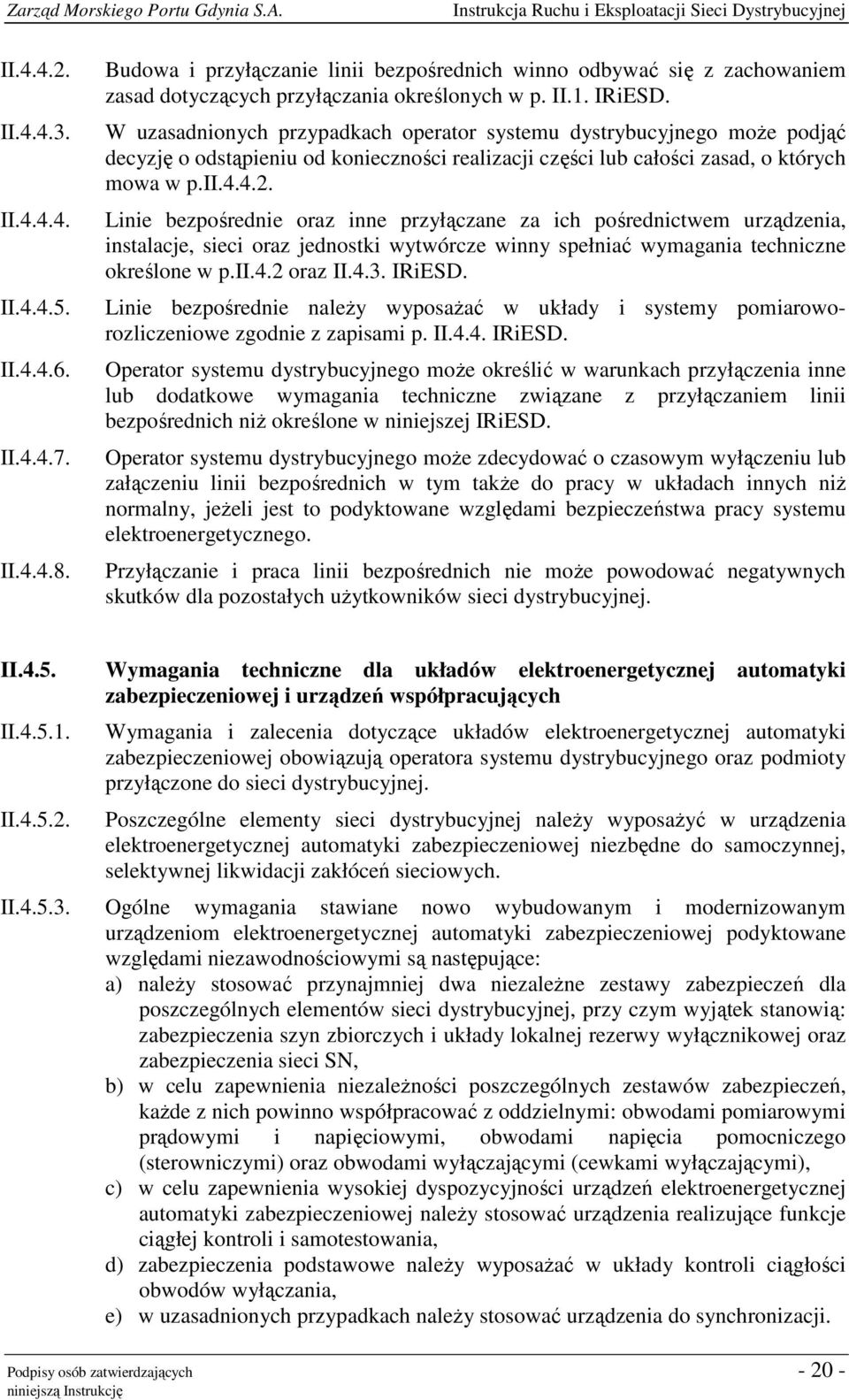 Linie bezpośrednie oraz inne przyłączane za ich pośrednictwem urządzenia, instalacje, sieci oraz jednostki wytwórcze winny spełniać wymagania techniczne określone w p.ii.4.2 oraz II.4.3. IRiESD.