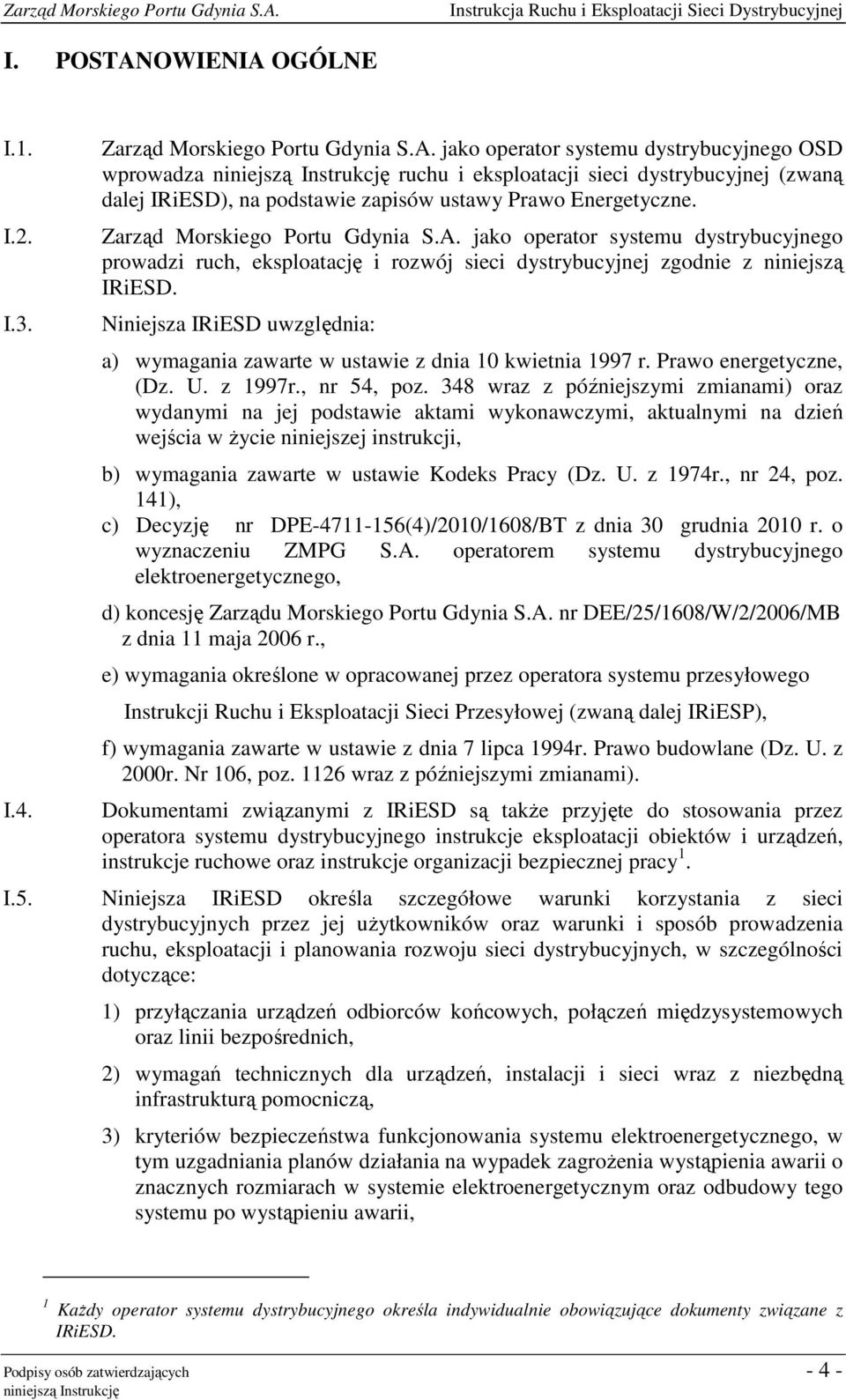 Niniejsza IRiESD uwzględnia: a) wymagania zawarte w ustawie z dnia 10 kwietnia 1997 r. Prawo energetyczne, (Dz. U. z 1997r., nr 54, poz.