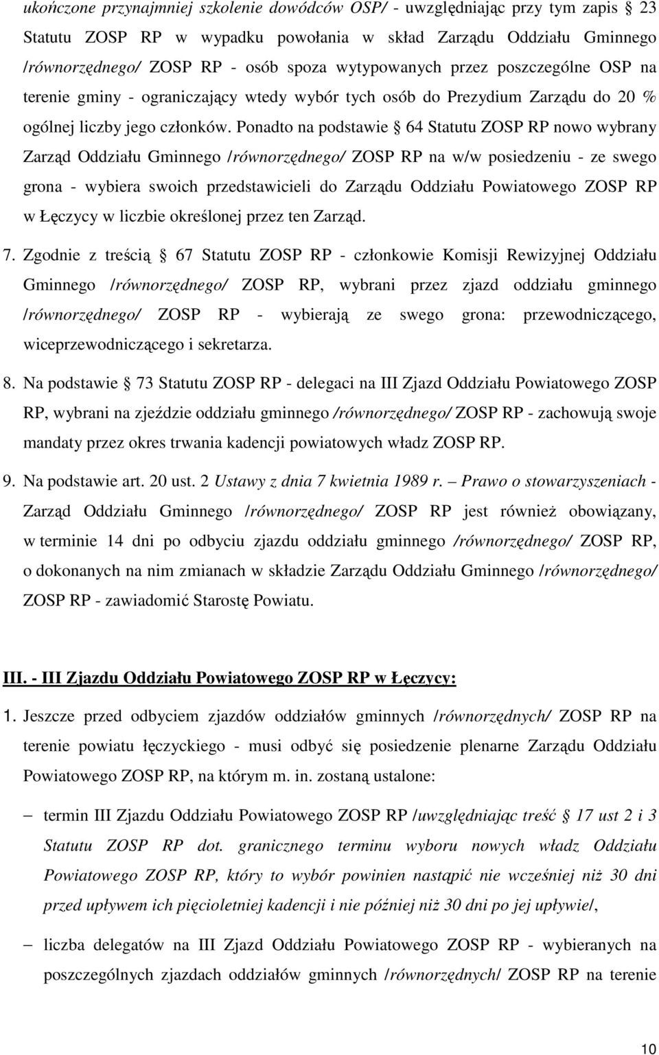 Ponadto na podstawie 64 Statutu ZOSP RP nowo wybrany Zarząd Oddziału Gminnego /równorzędnego/ ZOSP RP na w/w posiedzeniu - ze swego grona - wybiera swoich przedstawicieli do Zarządu Oddziału