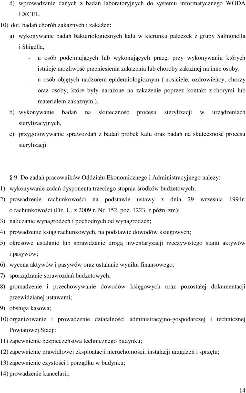 których istnieje możliwość przeniesienia zakażenia lub choroby zakaźnej na inne osoby, - u osób objętych nadzorem epidemiologicznym ( nosiciele, ozdrowieńcy, chorzy oraz osoby, które były narażone na