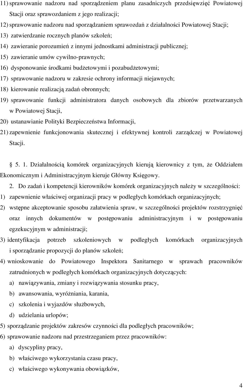 budżetowymi i pozabudżetowymi; 17) sprawowanie nadzoru w zakresie ochrony informacji niejawnych; 18) kierowanie realizacją zadań obronnych; 19) sprawowanie funkcji administratora danych osobowych dla