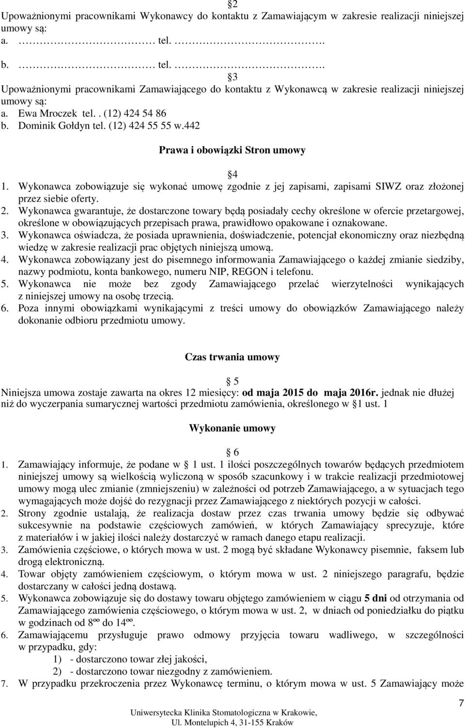 442 Prawa i obowiązki Stron umowy 4 1. Wykonawca zobowiązuje się wykonać umowę zgodnie z jej zapisami, zapisami SIWZ oraz złożonej przez siebie oferty. 2.