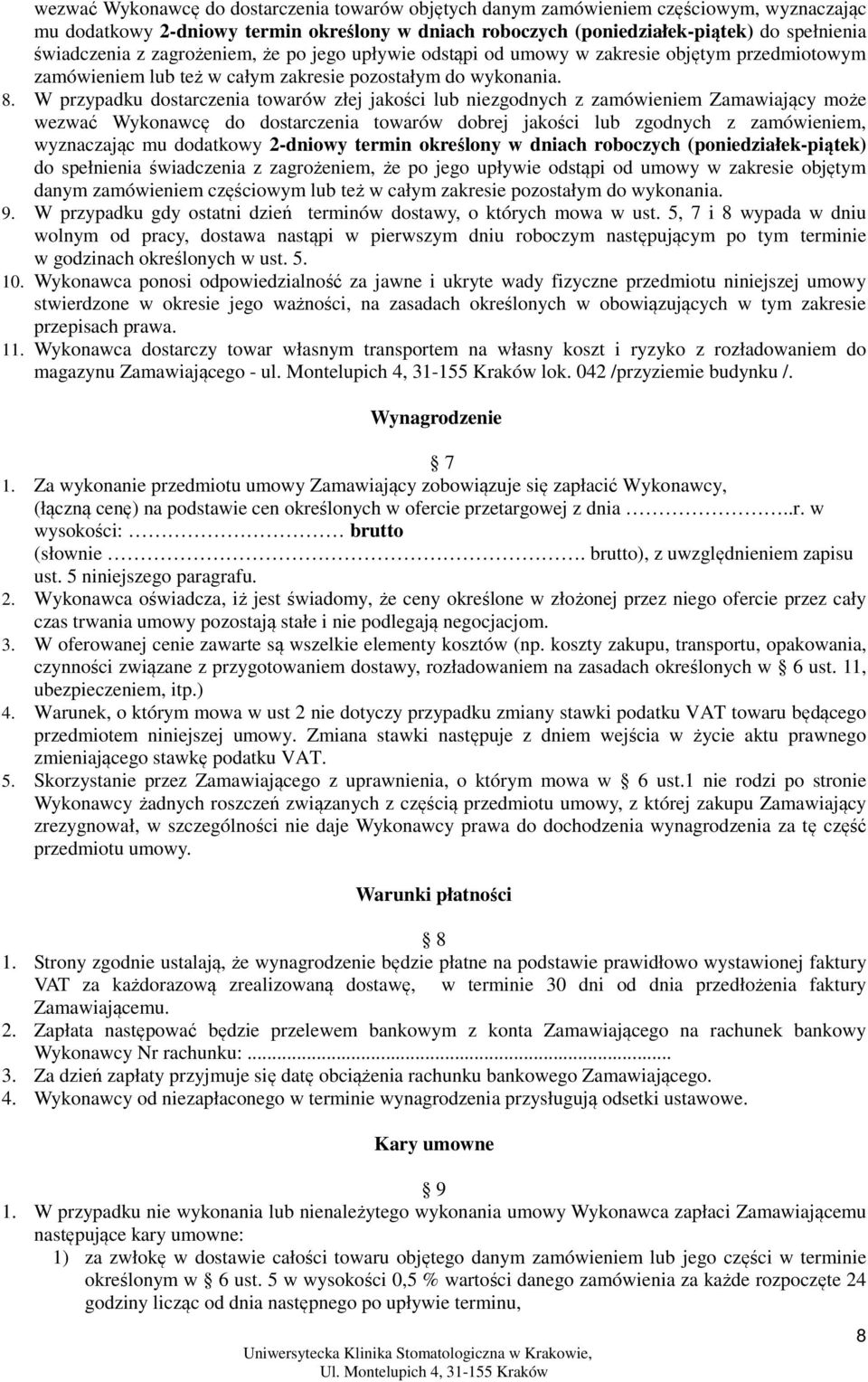 W przypadku dostarczenia towarów złej jakości lub niezgodnych z zamówieniem Zamawiający może wezwać Wykonawcę do dostarczenia towarów dobrej jakości lub zgodnych z zamówieniem, wyznaczając mu