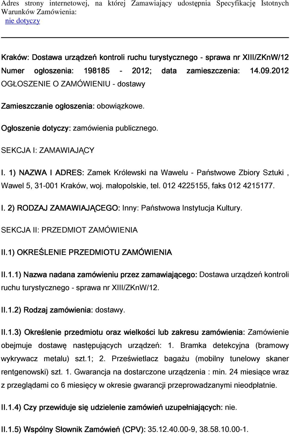 SEKCJA I: ZAMAWIAJĄCY I. 1) NAZWA I ADRES: Zamek Królewski na Wawelu - Państwowe Zbiory Sztuki, Wawel 5, 31-001 Kraków, woj. małopolskie, tel. 012 4225155, faks 012 4215177. I. 2) RODZAJ ZAMAWIAJĄCEGO: Inny: Państwowa Instytucja Kultury.