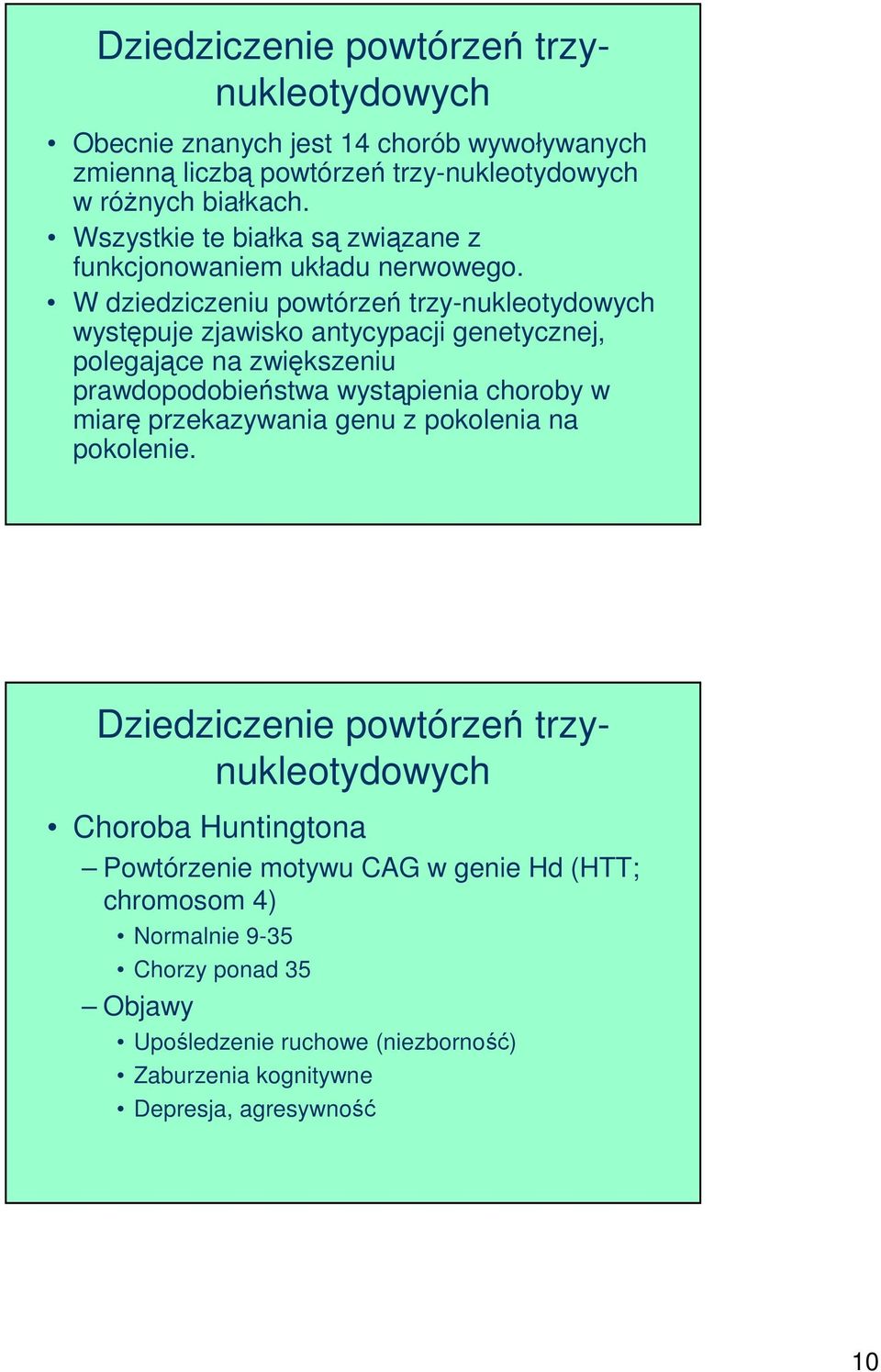 W dziedziczeniu powtórzeń trzy-nukleotydowych występuje zjawisko antycypacji genetycznej, polegające na zwiększeniu prawdopodobieństwa wystąpienia choroby w miarę