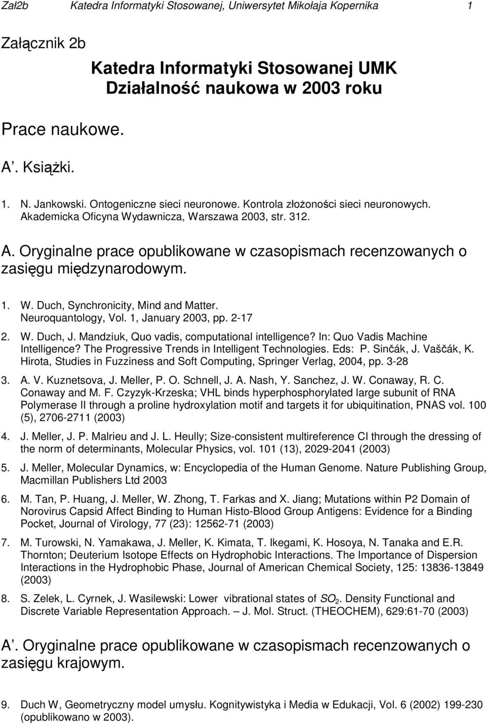 1. W. Duch, Synchronicity, Mind and Matter. Neuroquantology, Vol. 1, January 2003, pp. 2-17 2. W. Duch, J. Mandziuk, Quo vadis, computational intelligence? In: Quo Vadis Machine Intelligence?