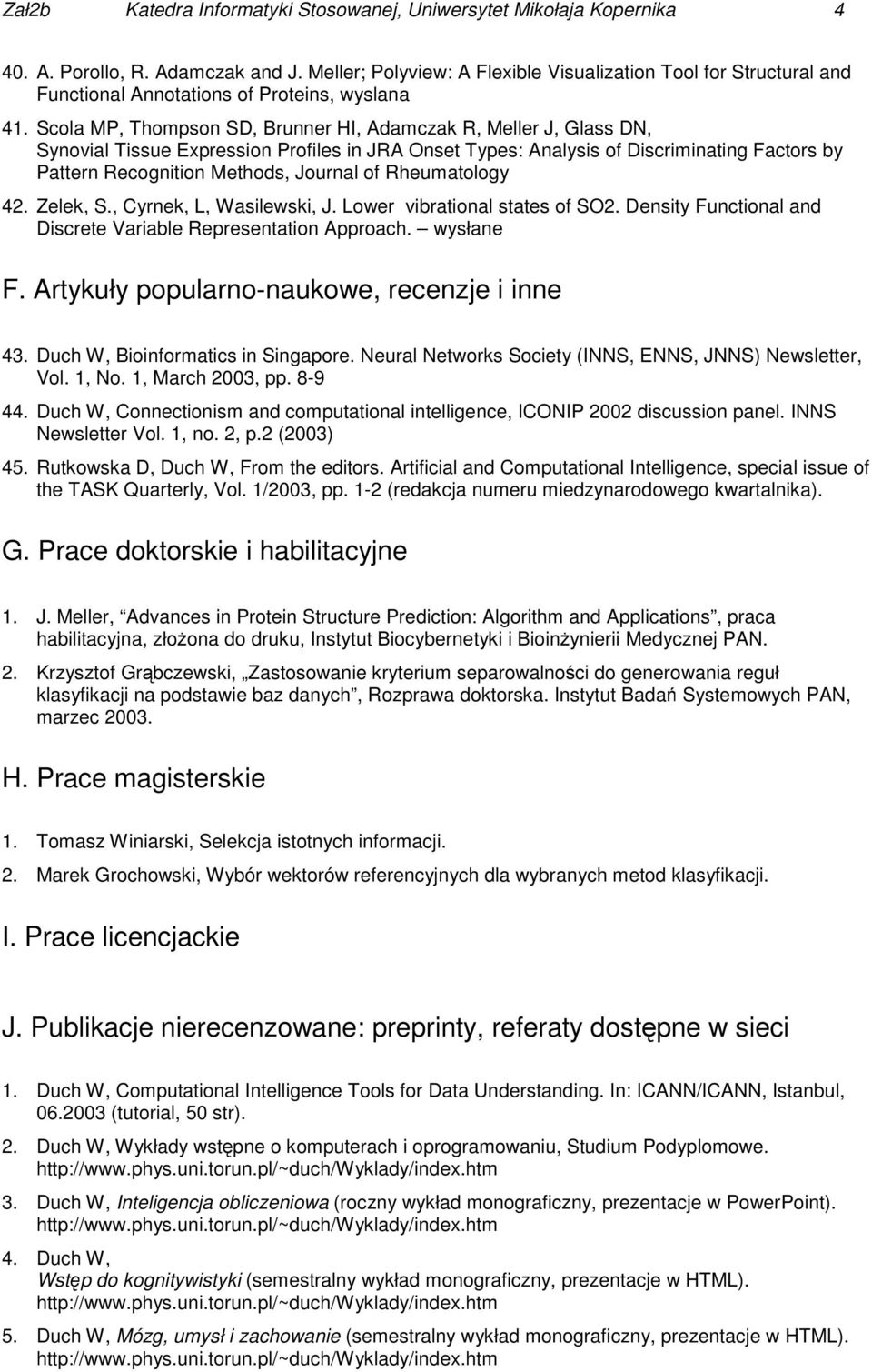 Scola MP, Thompson SD, Brunner HI, Adamczak R, Meller J, Glass DN, Synovial Tissue Expression Profiles in JRA Onset Types: Analysis of Discriminating Factors by Pattern Recognition Methods, Journal