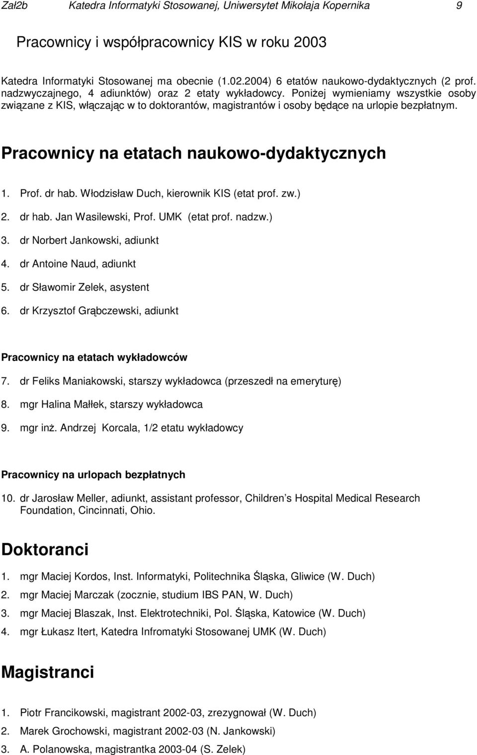 Poniżej wymieniamy wszystkie osoby związane z KIS, włączając w to doktorantów, magistrantów i osoby będące na urlopie bezpłatnym. Pracownicy na etatach naukowo-dydaktycznych 1. Prof. dr hab.