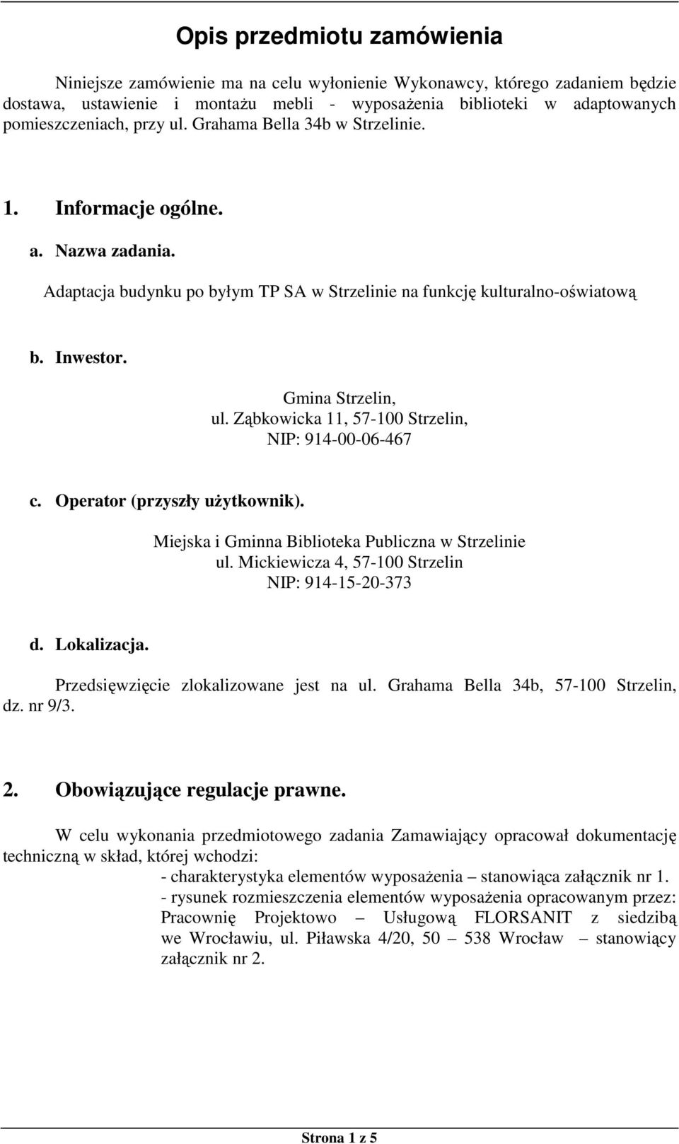 Ząbkowicka, 57-00 Strzelin, NIP: 94-00-06-467 c. Operator (przyszły użytkownik). Miejska i Gminna Biblioteka Publiczna w Strzelinie ul. Mickiewicza 4, 57-00 Strzelin NIP: 94-5-20-373 d. Lokalizacja.