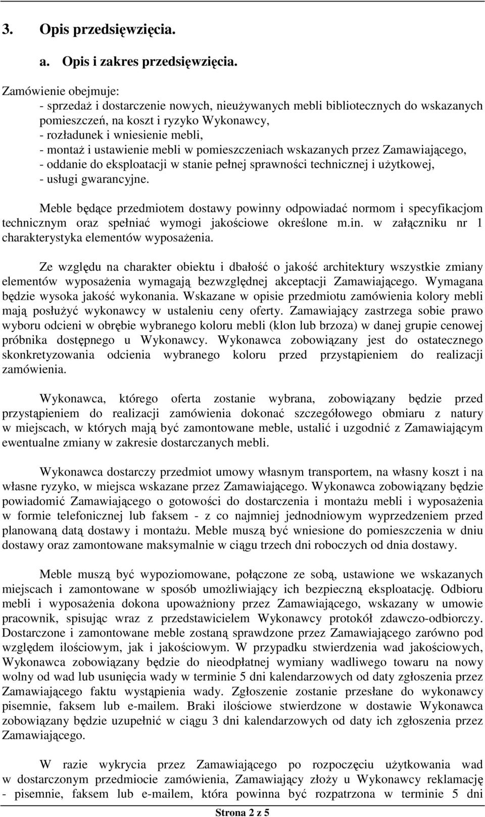 mebli w pomieszczeniach wskazanych przez Zamawiającego, - oddanie do eksploatacji w stanie pełnej sprawności technicznej i użytkowej, - usługi gwarancyjne.