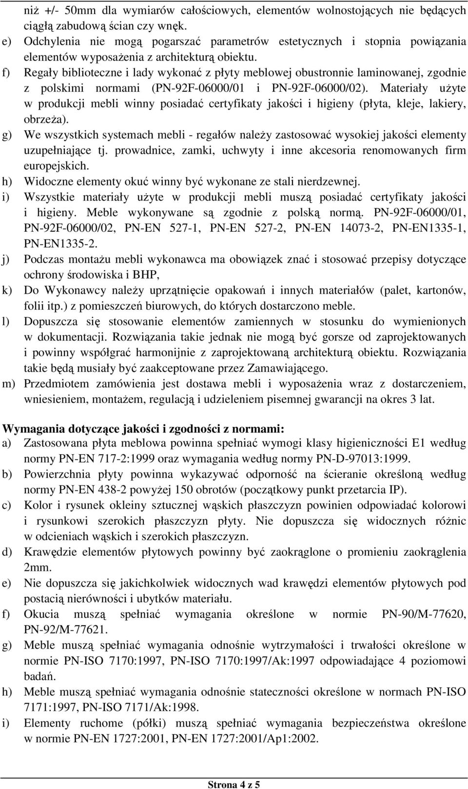 f) Regały biblioteczne i lady wykonać z płyty meblowej obustronnie laminowanej, zgodnie z polskimi normami (PN-92F-06000/0 i PN-92F-06000/02).