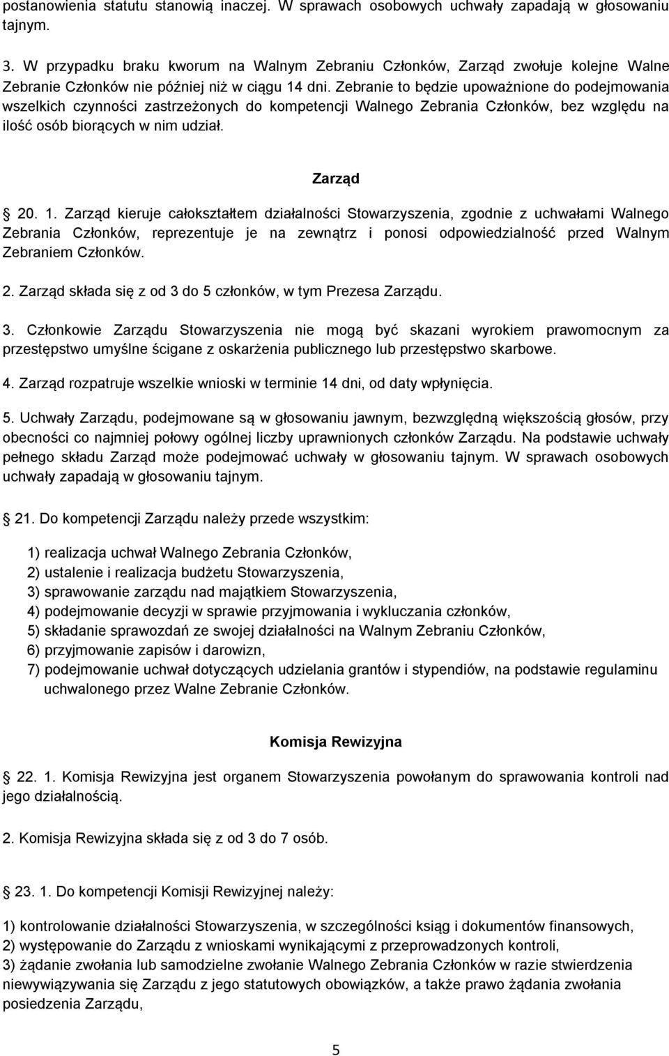 Zebranie to będzie upoważnione do podejmowania wszelkich czynności zastrzeżonych do kompetencji Walnego Zebrania Członków, bez względu na ilość osób biorących w nim udział. Zarząd 20. 1.