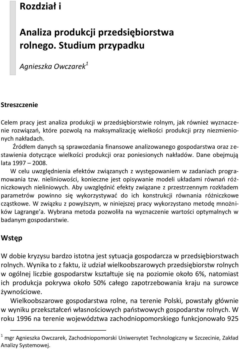 przy niezmienionych nakładach. Źródłem danych są sprawozdania finansowe analizowanego gospodarstwa oraz zestawienia dotyczące wielkości produkcji oraz poniesionych nakładów.