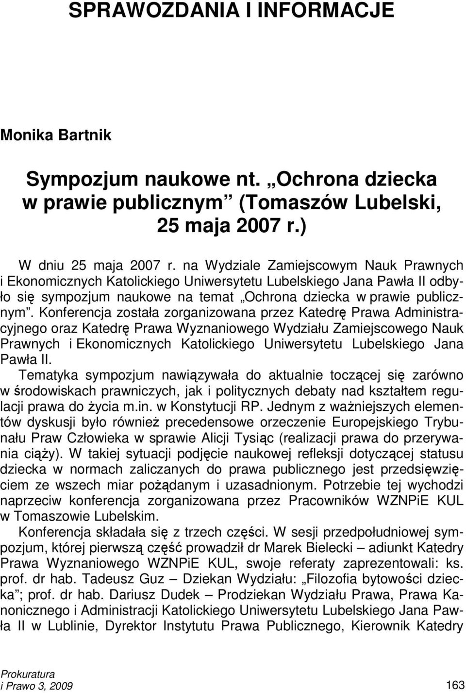 Konferencja została zorganizowana przez Katedrę Prawa Administracyjnego oraz Katedrę Prawa Wyznaniowego Wydziału Zamiejscowego Nauk Prawnych i Ekonomicznych Katolickiego Uniwersytetu Lubelskiego Jana