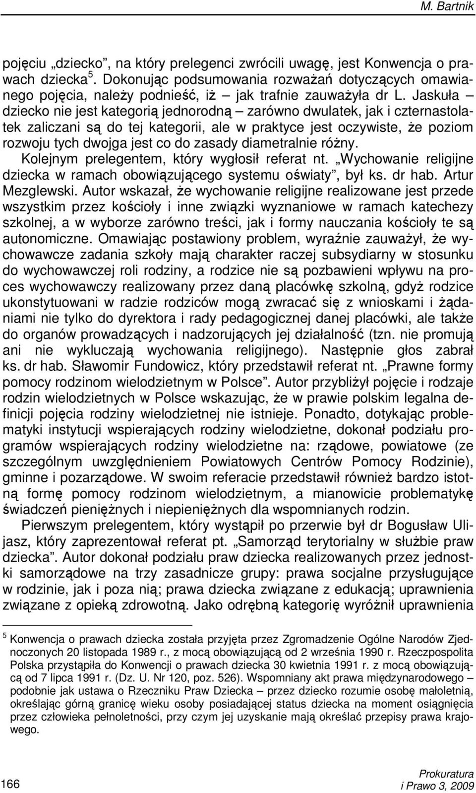 Jaskuła dziecko nie jest kategorią jednorodną zarówno dwulatek, jak i czternastolatek zaliczani są do tej kategorii, ale w praktyce jest oczywiste, Ŝe poziom rozwoju tych dwojga jest co do zasady