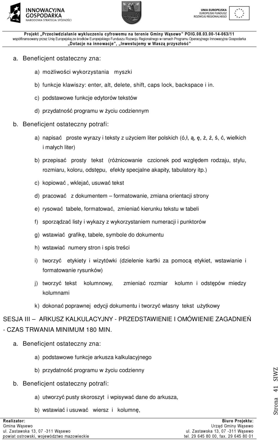 Beneficjent ostateczny potrafi: a) napisać proste wyrazy i teksty z użyciem liter polskich (ó,ł, ą, ę, ż, ź, ś, ć, wielkich i małych liter) b) przepisać prosty tekst (różnicowanie czcionek pod