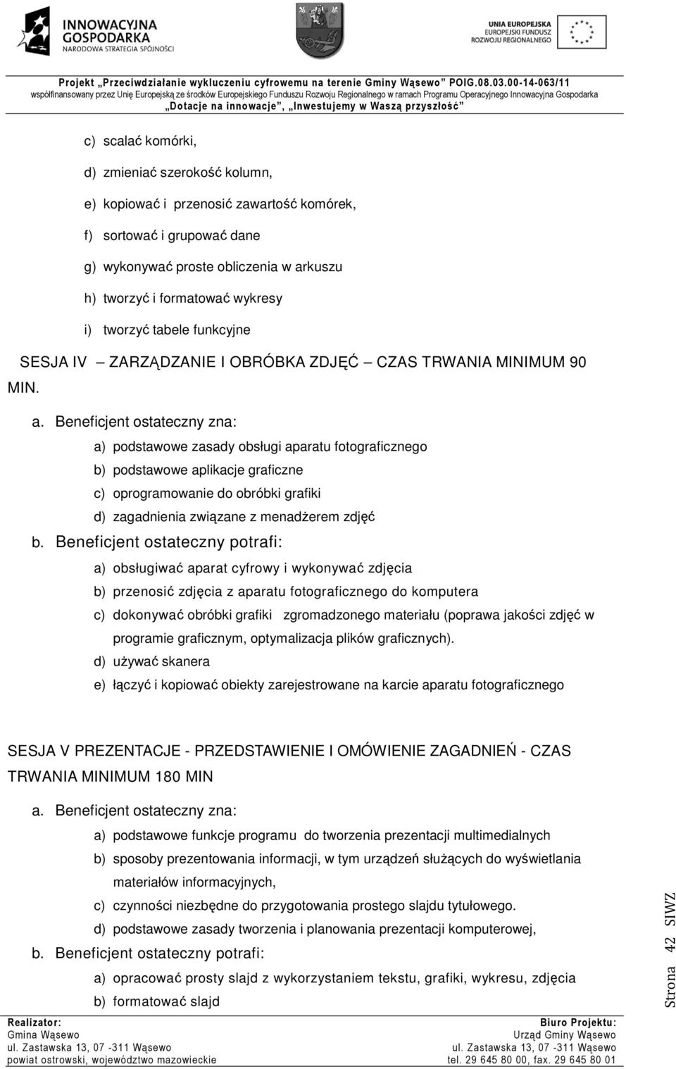 Beneficjent ostateczny zna: a) podstawowe zasady obsługi aparatu fotograficznego b) podstawowe aplikacje graficzne c) oprogramowanie do obróbki grafiki d) zagadnienia związane z menadżerem zdjęć b.