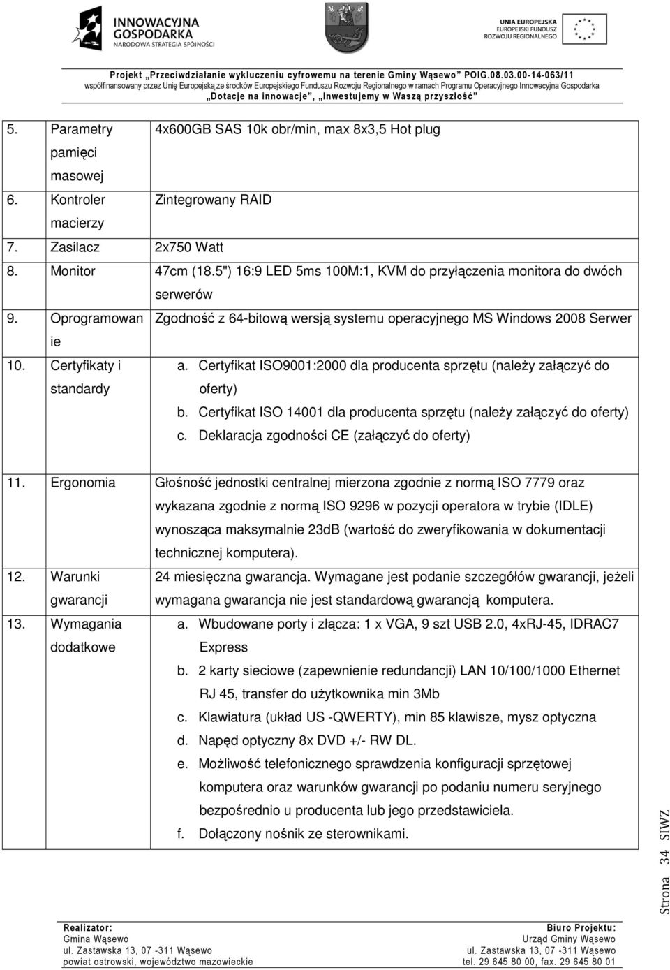 Certyfikat ISO9001:2000 dla producenta sprzętu (należy załączyć do oferty) b. Certyfikat ISO 14001 dla producenta sprzętu (należy załączyć do oferty) c.