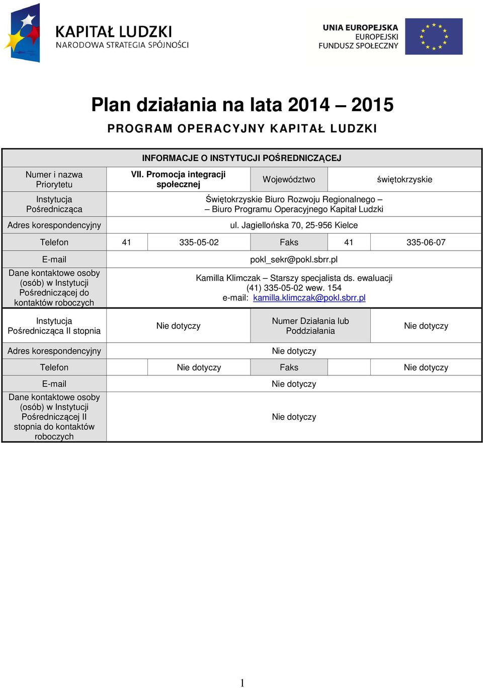 Jagiellońska 70, 25-956 Kielce świętokrzyskie Telefon 41 335-05-02 Faks 41 335-06-07 E-mail Dane kontaktowe osoby (osób) w Instytucji Pośredniczącej do kontaktów roboczych pokl_sekr@pokl.sbrr.