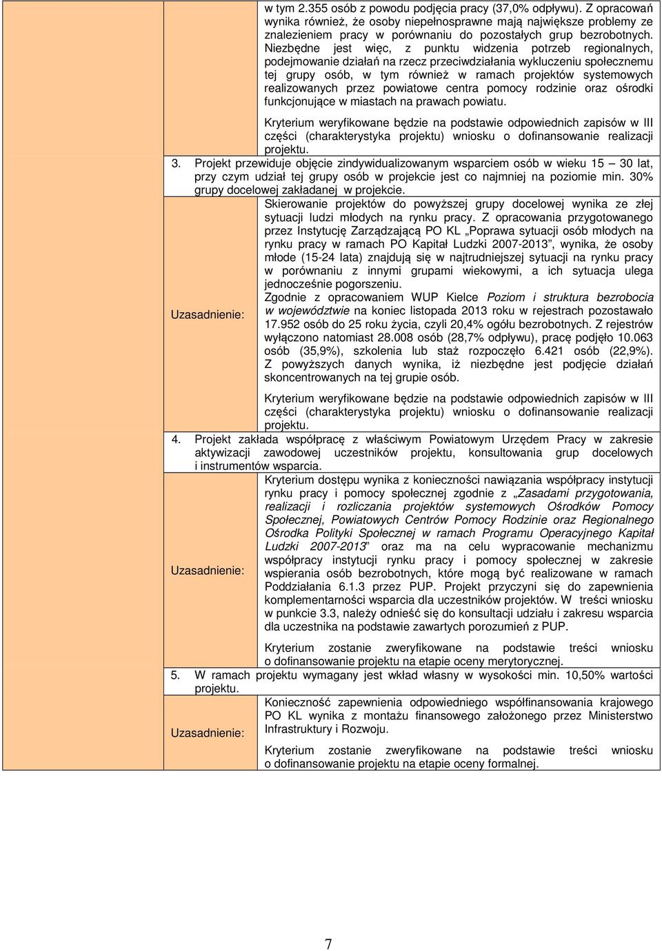 Niezbędne jest więc, z punktu widzenia potrzeb regionalnych, podejmowanie działań na rzecz przeciwdziałania wykluczeniu społecznemu tej grupy osób, w tym również w ramach projektów systemowych