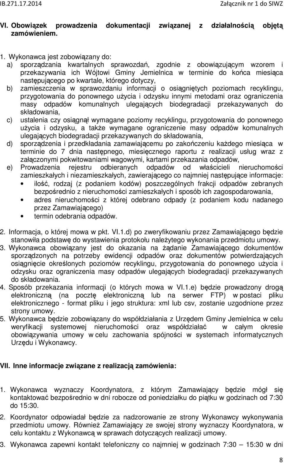 kwartale, którego dotyczy, b) zamieszczenia w sprawozdaniu informacji o osiągniętych poziomach recyklingu, przygotowania do ponownego użycia i odzysku innymi metodami oraz ograniczenia masy odpadów