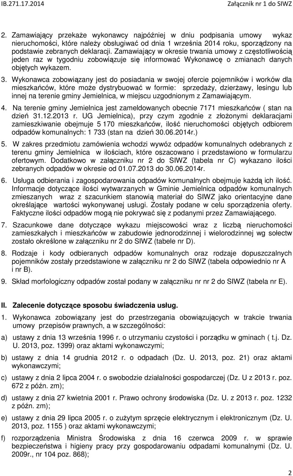 Wykonawca zobowiązany jest do posiadania w swojej ofercie pojemników i worków dla mieszkańców, które może dystrybuować w formie: sprzedaży, dzierżawy, lesingu lub innej na terenie gminy Jemielnica, w