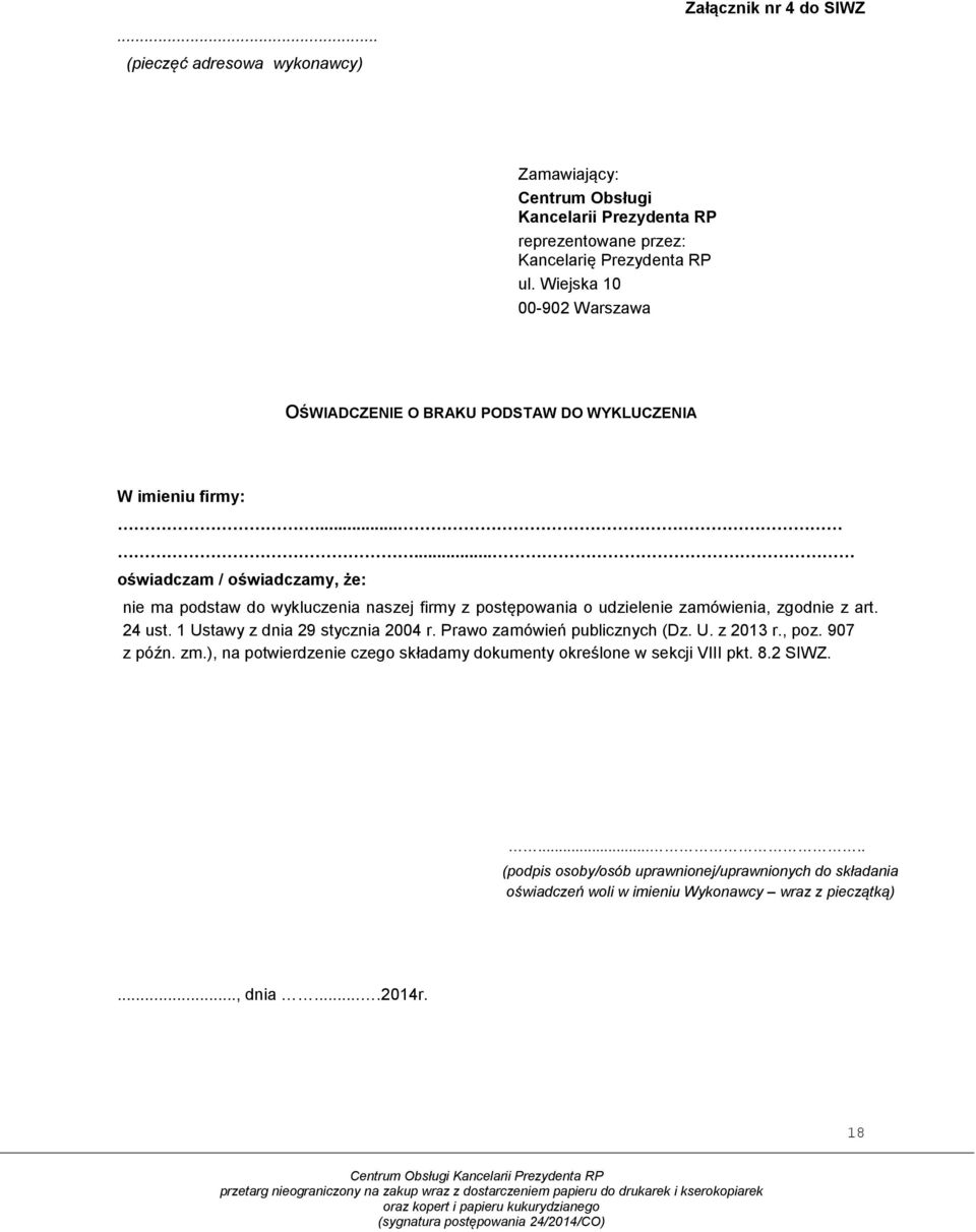 ..... oświadczam / oświadczamy, że: nie ma podstaw do wykluczenia naszej firmy z postępowania o udzielenie zamówienia, zgodnie z art. 24 ust. 1 Ustawy z dnia 29 stycznia 2004 r.