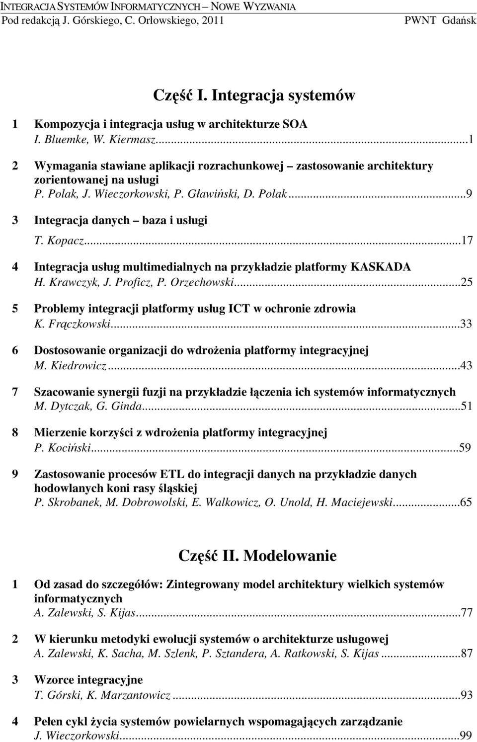 Kopacz...17 4 Integracja usług multimedialnych na przykładzie platformy KASKADA H. Krawczyk, J. Proficz, P. Orzechowski...25 5 Problemy integracji platformy usług ICT w ochronie zdrowia K.