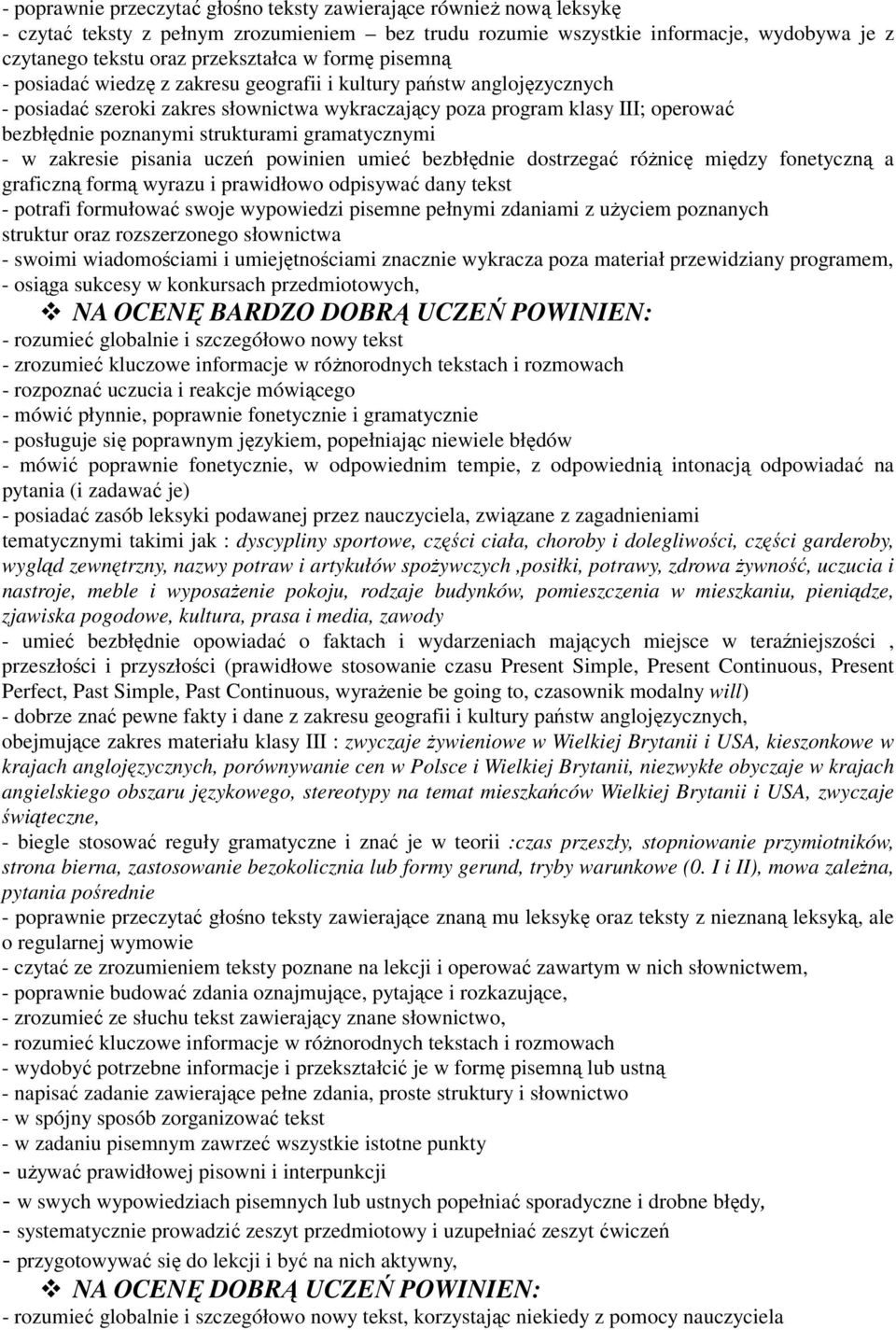 strukturami gramatycznymi - w zakresie pisania uczeń powinien umieć bezbłędnie dostrzegać różnicę między fonetyczną a graficzną formą wyrazu i prawidłowo odpisywać dany tekst - potrafi formułować