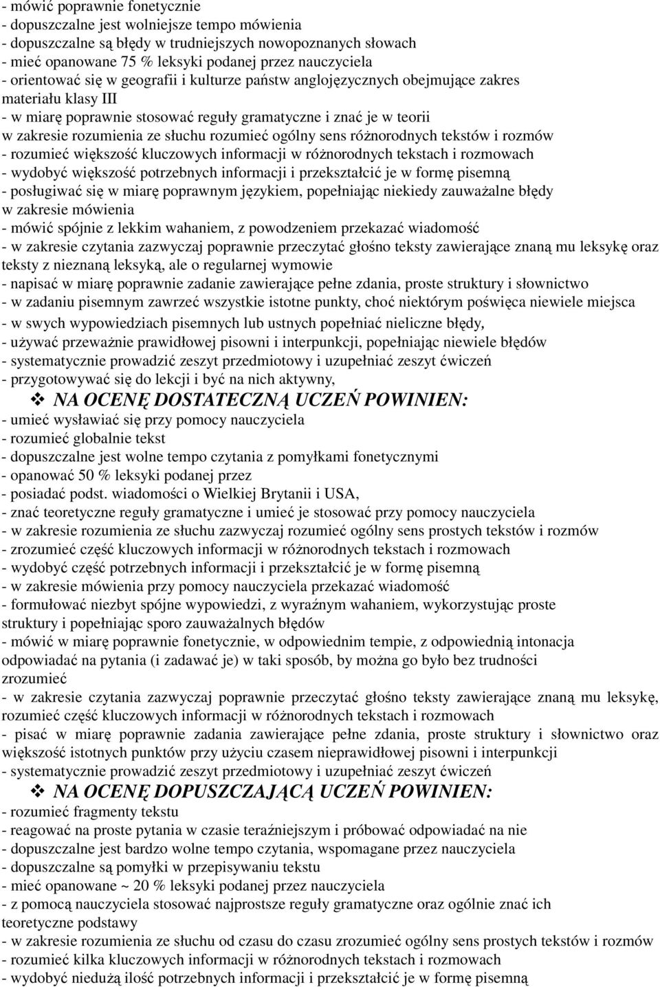 rozumieć ogólny sens różnorodnych tekstów i rozmów - rozumieć większość kluczowych informacji w różnorodnych tekstach i rozmowach - wydobyć większość potrzebnych informacji i przekształcić je w formę