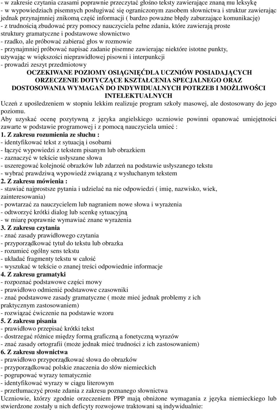 podstawowe słownictwo - rzadko, ale próbować zabierać głos w rozmowie - przynajmniej próbować napisać zadanie pisemne zawierając niektóre istotne punkty, używając w większości nieprawidłowej pisowni