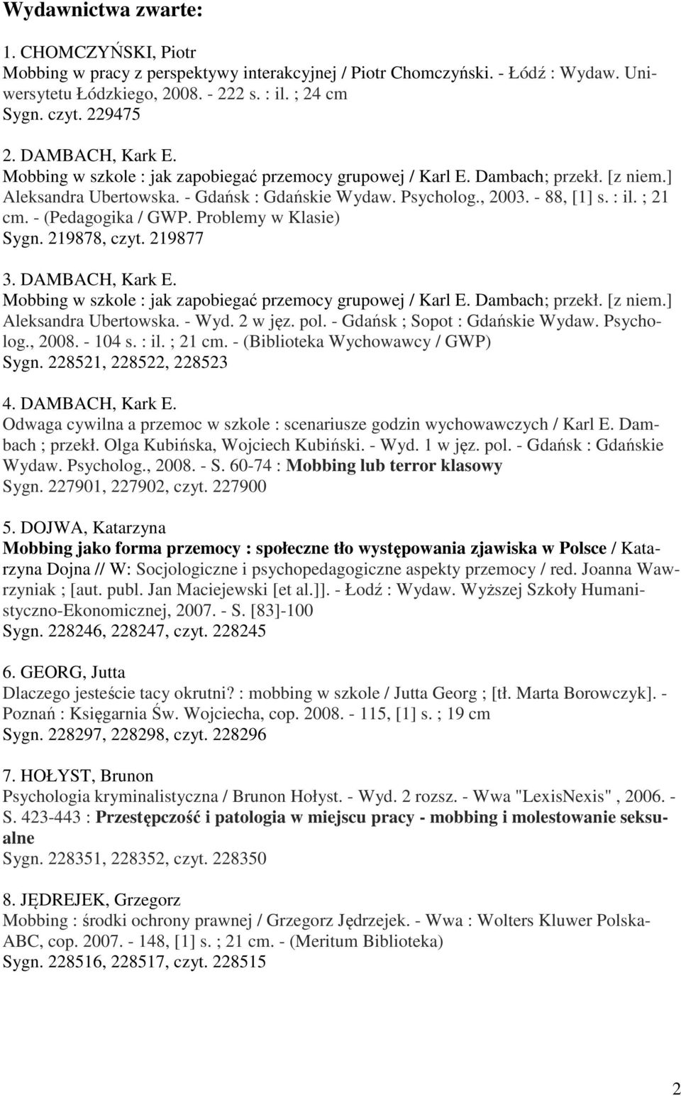 ; 21 cm. - (Pedagogika / GWP. Problemy w Klasie) Sygn. 219878, czyt. 219877 3. DAMBACH, Kark E. Mobbing w szkole : jak zapobiegać przemocy grupowej / Karl E. Dambach; przekł. [z niem.