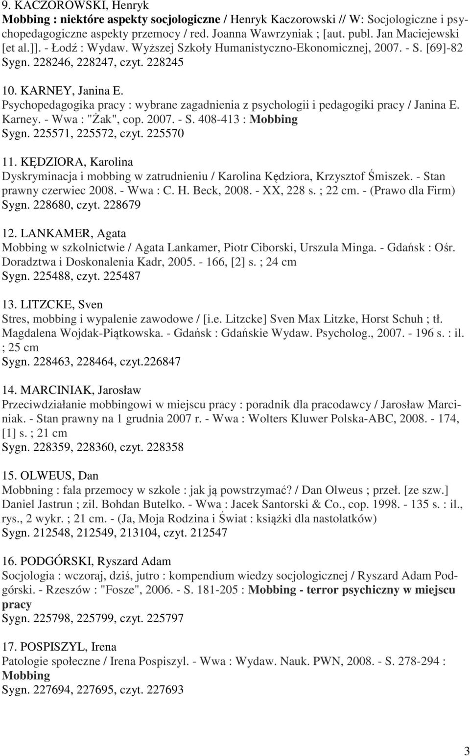 Psychopedagogika pracy : wybrane zagadnienia z psychologii i pedagogiki pracy / Janina E. Karney. - Wwa : "Żak", cop. 2007. - S. 408-413 : Mobbing Sygn. 225571, 225572, czyt. 225570 11.