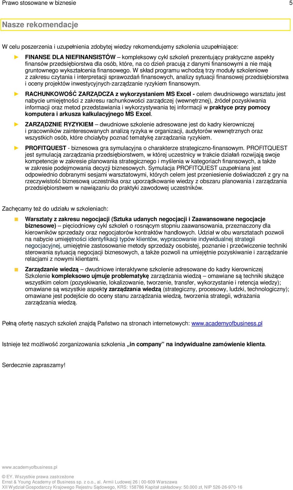 W skład programu wchodzą trzy moduły szkoleniowe z zakresu czytania i interpretacji sprawozdań finansowych, analizy sytuacji finansowej przedsiębiorstwa i oceny projektów inwestycyjnych-zarządzanie