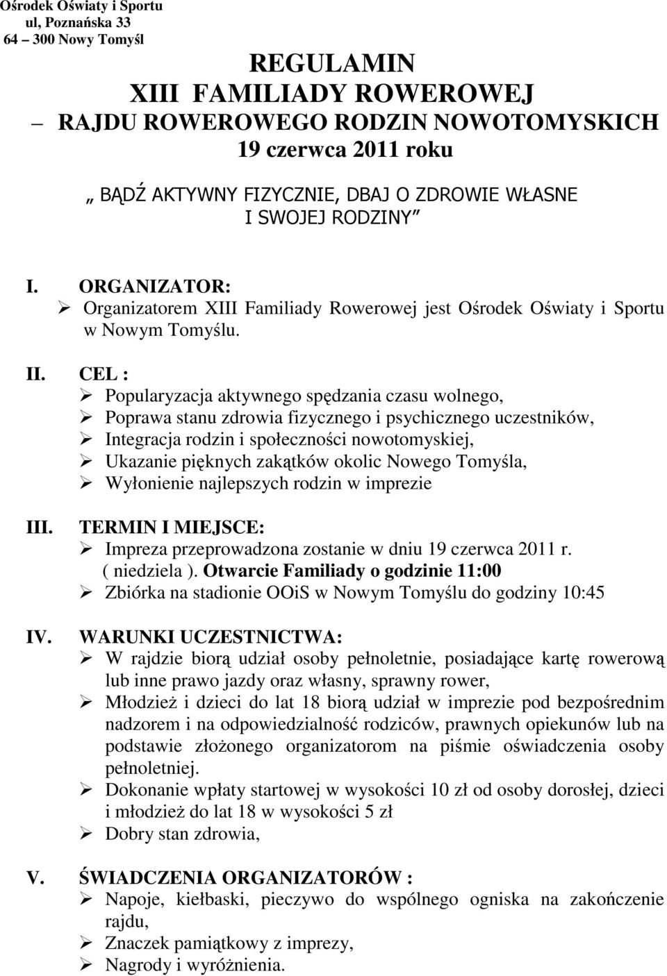 CEL : Popularyzacja aktywnego spędzania czasu wolnego, Poprawa stanu zdrowia fizycznego i psychicznego uczestników, Integracja rodzin i społeczności nowotomyskiej, Ukazanie pięknych zakątków okolic