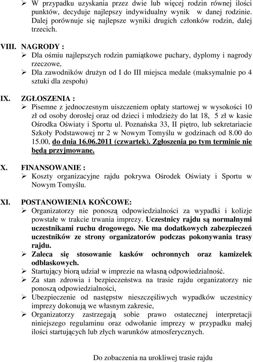 NAGRODY : Dla ośmiu najlepszych rodzin pamiątkowe puchary, dyplomy i nagrody rzeczowe, Dla zawodników druŝyn od I do III miejsca medale (maksymalnie po 4 sztuki dla zespołu) IX.