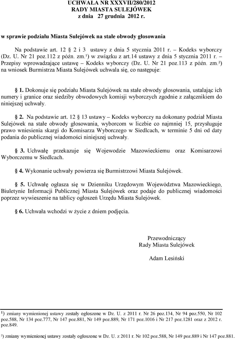 Dokonuje się podziału Miasta na stałe obwody, ustalając ich numery i granice oraz siedziby obwodowych komisji wyborczych zgodnie z załącznikiem do niniejszej uchwały. 2. Na podstawie art.