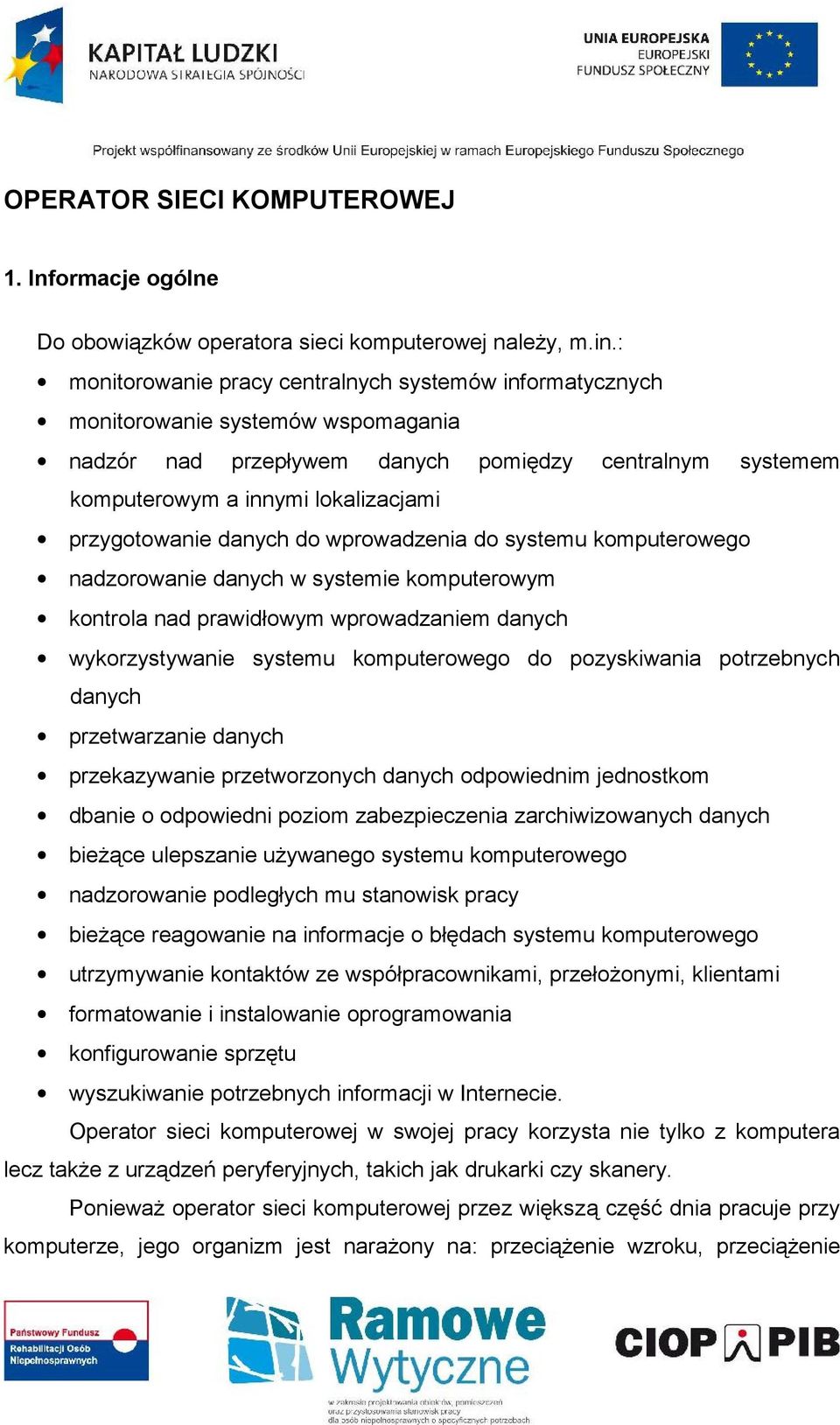 przygotowanie danych do wprowadzenia do systemu komputerowego nadzorowanie danych w systemie komputerowym kontrola nad prawidłowym wprowadzaniem danych wykorzystywanie systemu komputerowego do